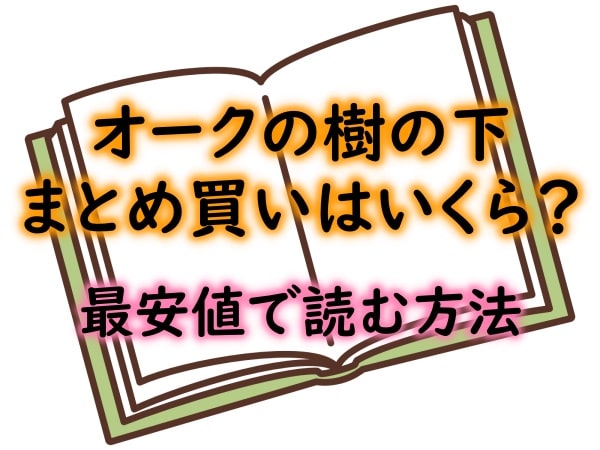 オークの樹の下は電子書籍が安い！漫画全巻まとめ買いの値段はいくら？